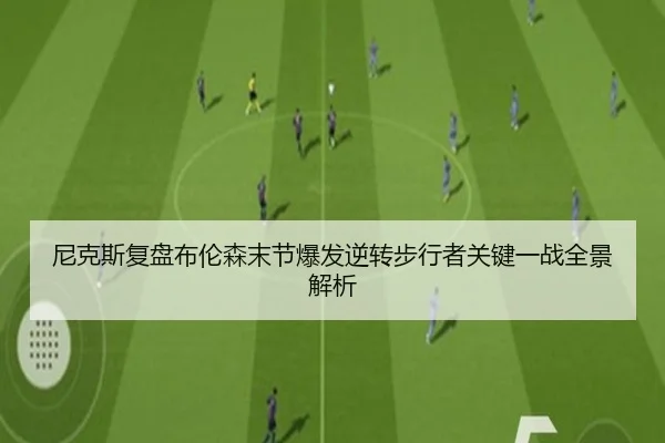 尼克斯复盘布伦森末节爆发逆转步行者关键一战全景解析